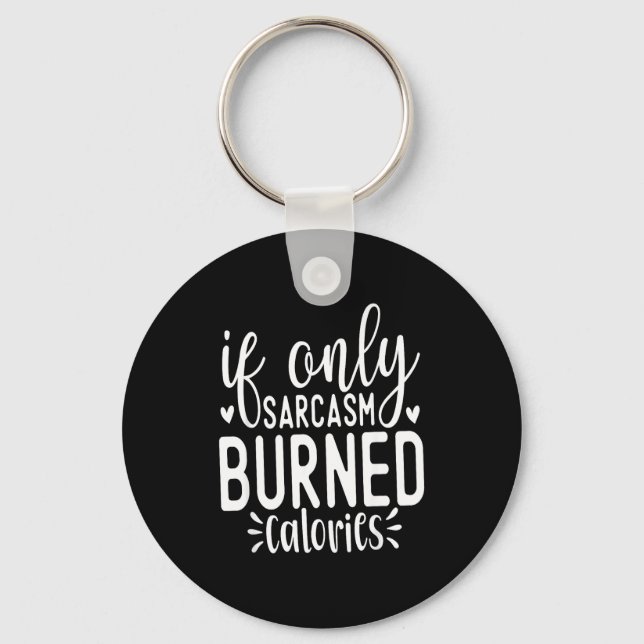 If Only Sarcasm Burned Calories Funny Sarcastic Qu Key Ring (Front)