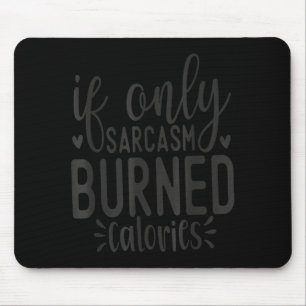If Only Sarcasm Burned Calories Funny Sarcastic Qu Mouse Mat