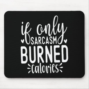 If Only Sarcasm Burned Calories Funny Sarcastic Qu Mouse Mat