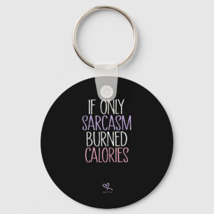 If Only Sarcasm Burned Calories Sarcastic Key Ring
