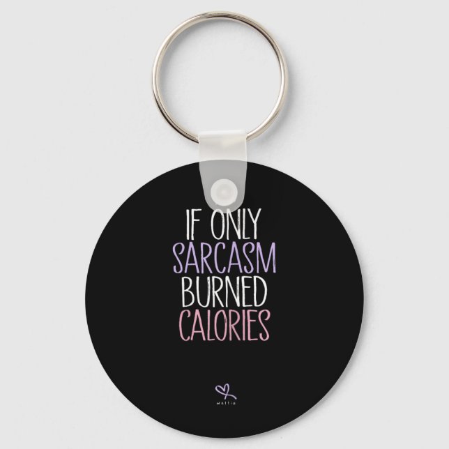 If Only Sarcasm Burned Calories Sarcastic Key Ring (Front)