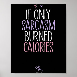 If Only Sarcasm Burned Calories Sarcastic Poster