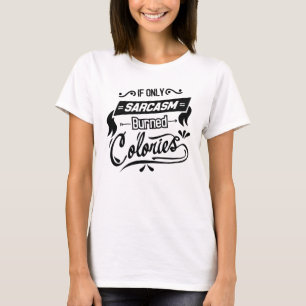 If Only Sarcasm Burned Calories T-Shirt
