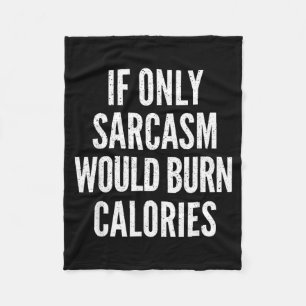 If Only Sarcasm Would Burn Calories Funny Joke Fleece Blanket