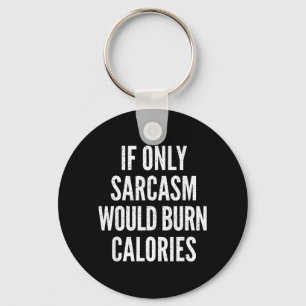 If Only Sarcasm Would Burn Calories Funny Joke Key Ring