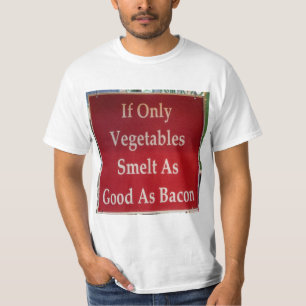 If Only Vegetables Smelt As Good As Bacon Funny T-Shirt