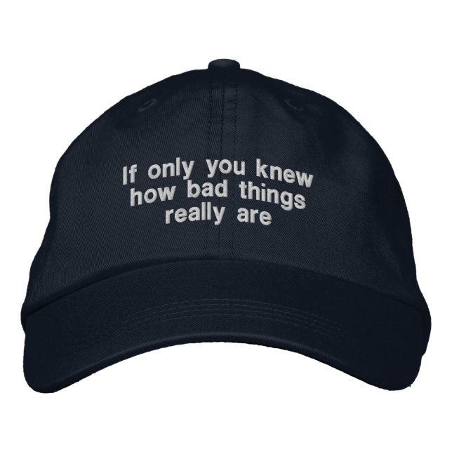 If Only You Knew How Bad Things Really Are Embroidered Hat (Front)
