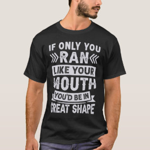 If Only You Ran Like Your Mouth Youu2019d Be In G T-Shirt