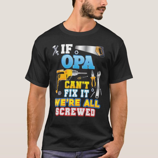 If Opa Can't Fix It We're All Screwed Father Day G T-Shirt (Front)