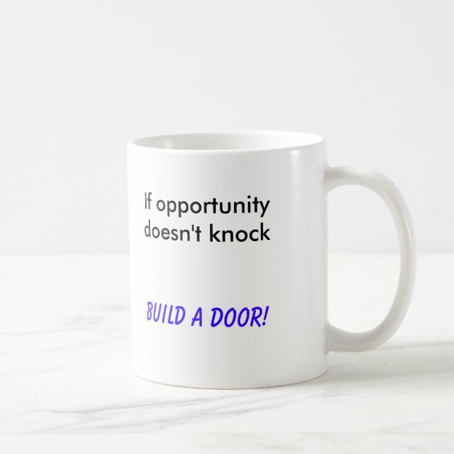 If opportunity doesn't knock, Build a Door! Coffee Mug (Right)