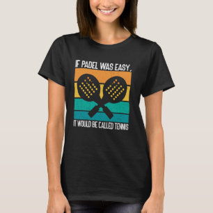 If padel was easy it would be called tennis Funny T-Shirt