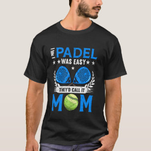 If Padel Was Easy Theyu2019d Call It Mum Funny Rac T-Shirt