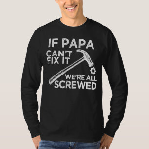 if papa can’t fix it we’re all screwed T-Shirt