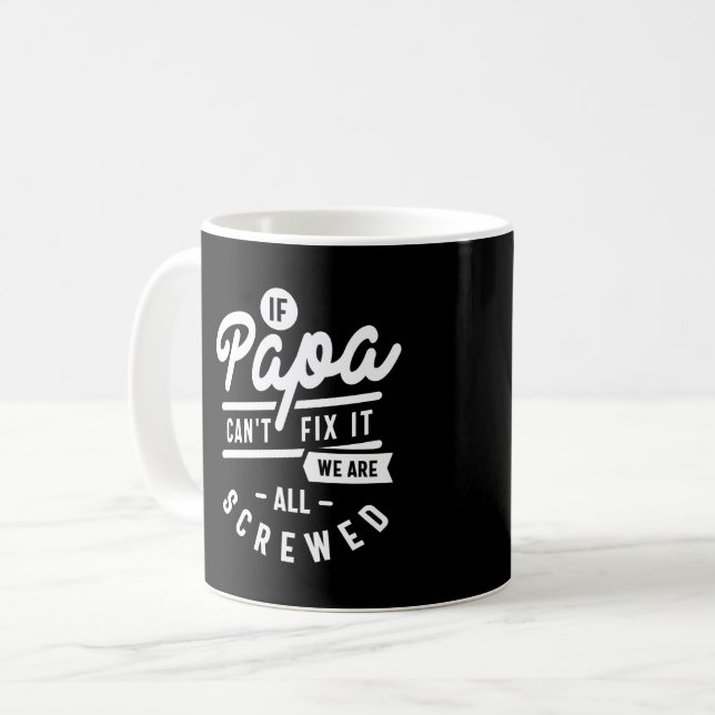 If Papa Can't Fix It We Are All Screwed Coffee Mug (Front Left)