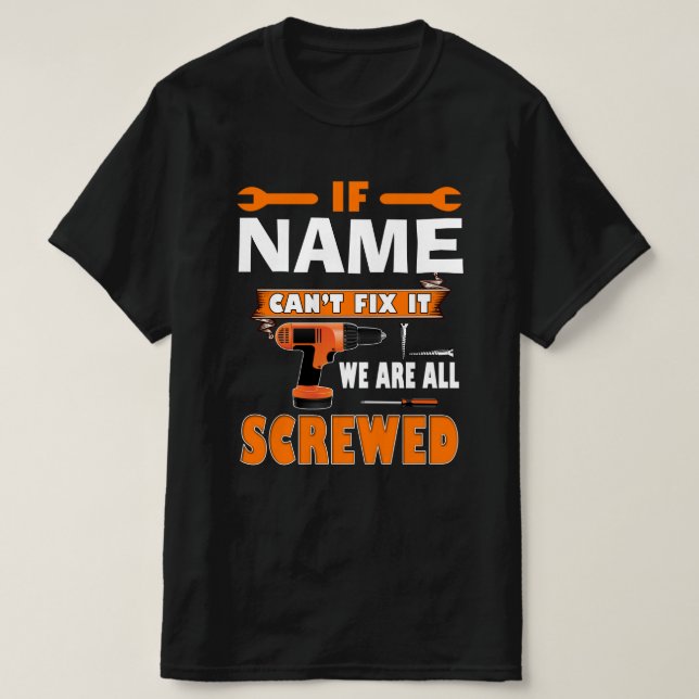 IF PAPA CAN'T FIX IT WE ARE ALL SCREWED T-Shirt (Design Front)
