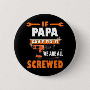 if papa can't fix it we're all screwed 6 cm round badge