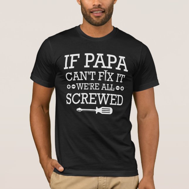 If papa can't fix we're all screwed funny tshirt (Front)