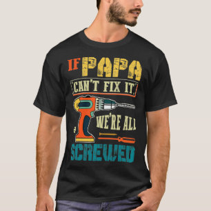 If Papa Canu2019t Fi It, Weu2019re All Screwed Fun T-Shirt