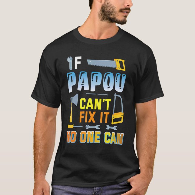 If Papou Can't Fix It No One Can Happy Father Dadd T-Shirt (Front)