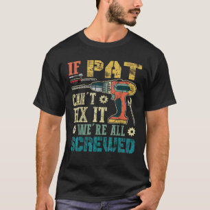 If Pat Can t Fix it We re All Screwed Funny Father T-Shirt