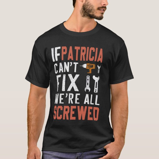 If Patricia Can't Fix It We Are All Screwed handyw T-Shirt (Front)