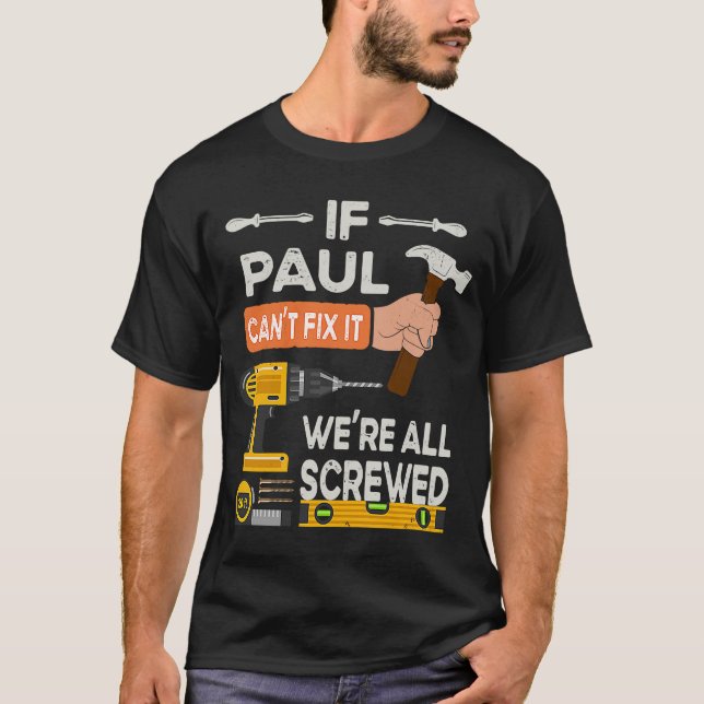 If Paul can't fix it we're all screwed handyman T-Shirt (Front)