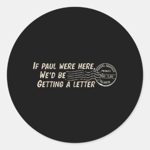 If Paul Here Wed Be Getting A Letter Christian Classic Round Sticker
