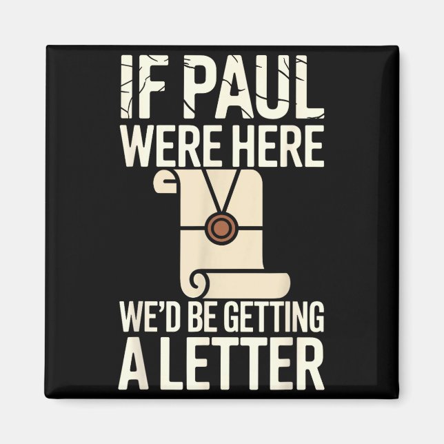 If Paul Were Here We&# ; d Be Getting A Letter Chr Magnet (Front)