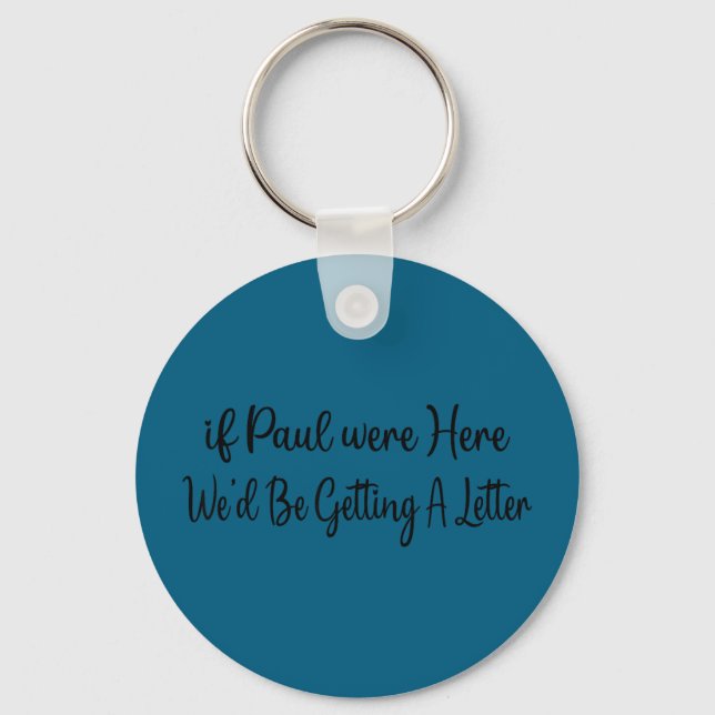 If paul were here we’d be getting a letter If paul Key Ring (Front)