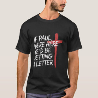 If Paul were Here Wed Be Getting A Letter Christia T-Shirt