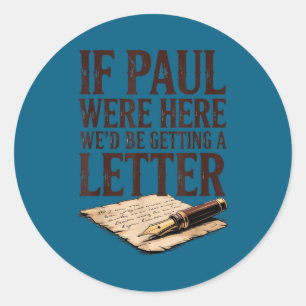 If paul were here we'd be getting a letter classic round sticker