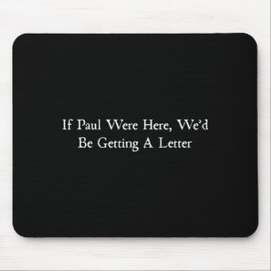 If paul were here wed be getting a letter mouse mat