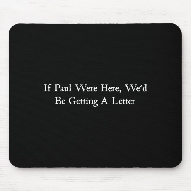 If paul were here wed be getting a letter  mouse mat (Front)