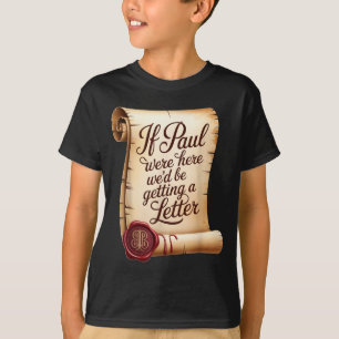 If paul were here we'd be getting a letter  T-Shirt
