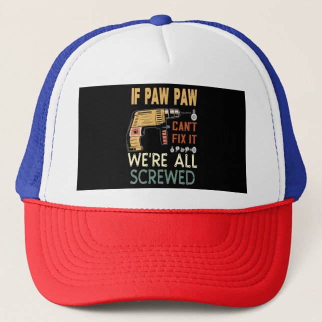 If paw paw cant fix it we are all screwed..father Trucker Hat (Front)