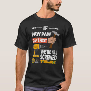 If Paw Paw can't fix it we're all screwed handyman T-Shirt