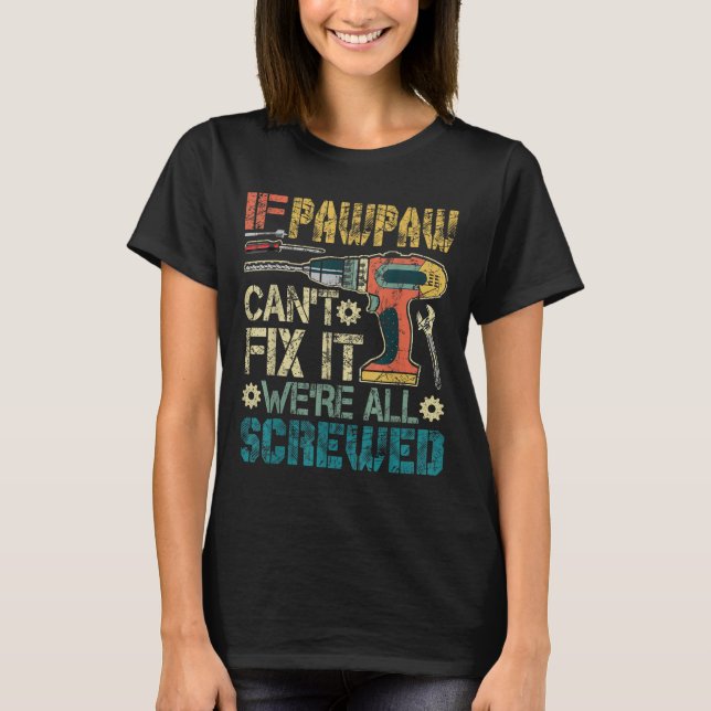 If Pawpaw Can't Fix It We're All Screwed Funny Fat T-Shirt (Front)