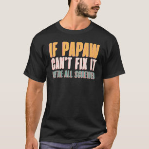 If PAWPAW can't fix it We're all screwed T-Shirt