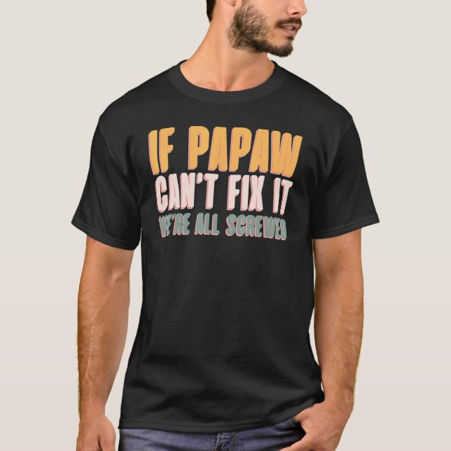 If PAWPAW can't fix it We're all screwed T-Shirt (Front)