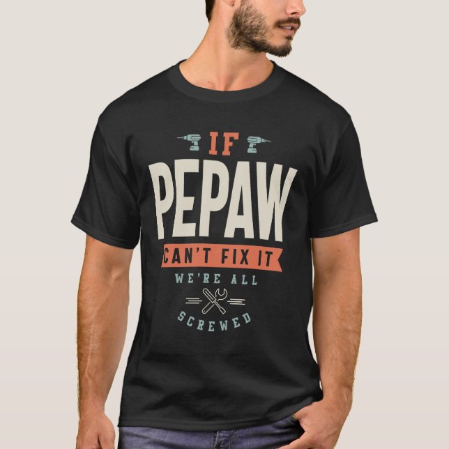 If Pepaw Can't Fix It We're All Screwed - Dad Gran T-Shirt (Front)