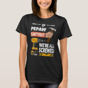 If Pepaw can't fix it we're all screwed handyman w T-Shirt