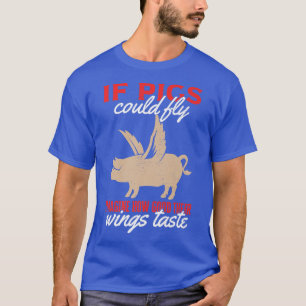 If Pigs Could Fly Imagine How Good Their Wings Tas T-Shirt