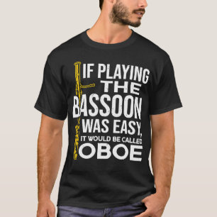 If Playing The Bassoon Was Easy It Would Be Called T-Shirt