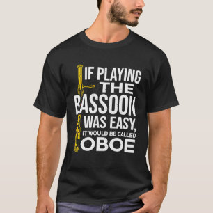 If Playing The Bassoon Was Easy It Would Be Called T-Shirt