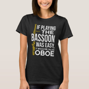 If Playing The Bassoon Was Easy It Would Be Called T-Shirt