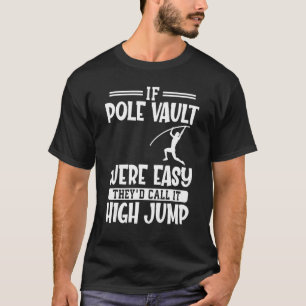 If pole vault were easy they' call it high jump T-Shirt
