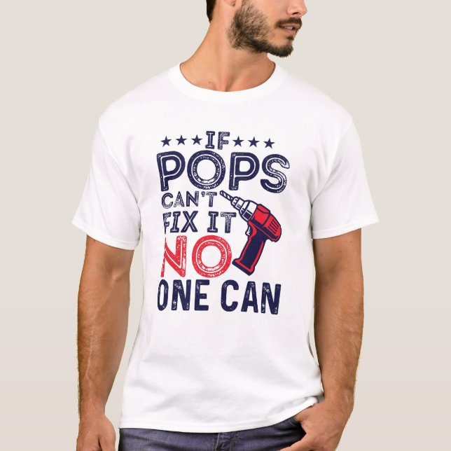 If Pops can't fix it no one can  T-Shirt (Front)