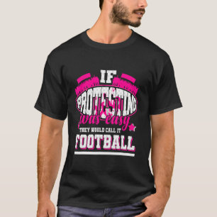 If Protesting Was Easy They'd Call It Football T-Shirt
