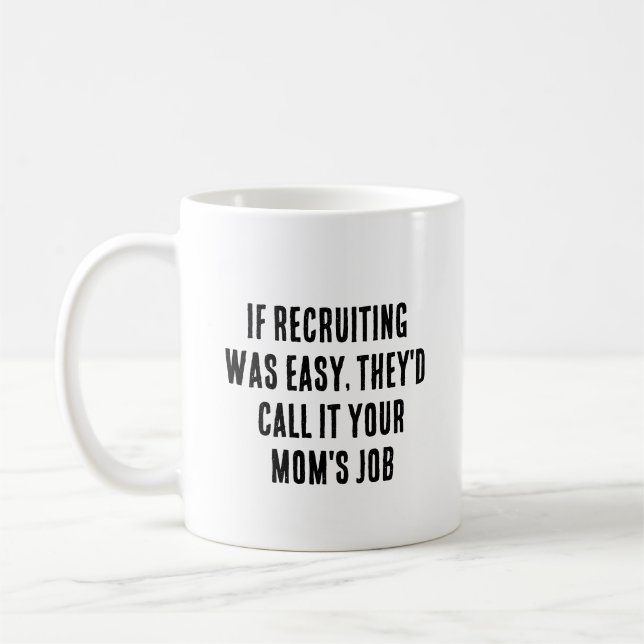 If recruiting was easy, they'd call it your mum's  coffee mug (Left)