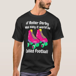 If Roller Derby Was Easy It World Be Called Footba T-Shirt